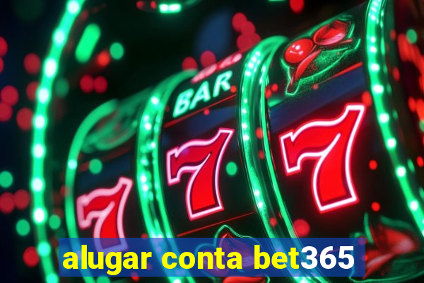 alugar conta bet365